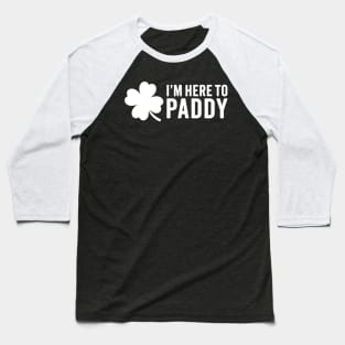 I'm Here To Paddy - Funny St. Patrick's Day Baseball T-Shirt